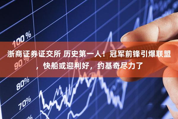 浙商证券证交所 历史第一人！冠军前锋引爆联盟，快船或迎利好，约基奇尽力了